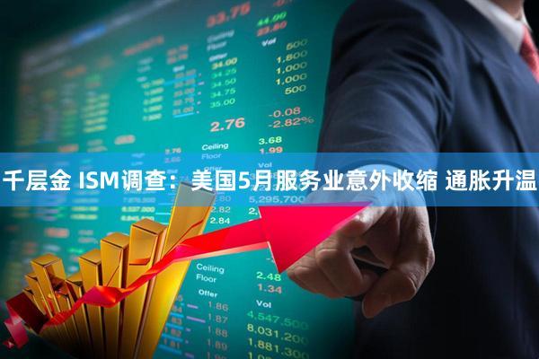 千层金 ISM调查：美国5月服务业意外收缩 通胀升温